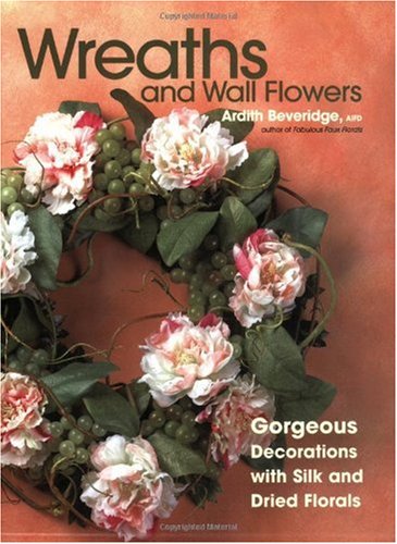 Wreaths and Wall Flowers: Gorgeous Decorations with Silk and Dried Florals