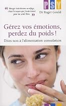 Gérez vos émotions, perdez du poids ! : Dites non à l'alimentation consolation