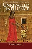 Unrivalled influence : women and empire in Byzantium