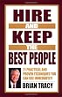 Hire and Keep the Best People: 21 Practical & Proven Techniques You Can Use Immediately!