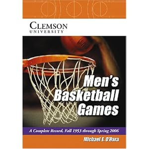 Clemson University Men's Basketball Games: A Complete Record, Fall 1953 Through Spring 1006 Michael E. O'Hara