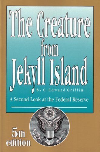 The Creature from Jekyll Island: A Second Look at the Federal Reserve The Creature from Jekyll Island: A Second Look at the Federal Reserve