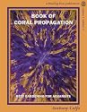 Book of Coral Propagation, Volume 1 Edition 2: Reef Gardening for Aquarists