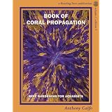 Book of Coral Propagation, Volume 1 Edition 2: Reef Gardening for Aquarists