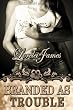 Branded As Trouble: Rough Riders, Book 6 Branded As Trouble: Rough Riders, Book 6