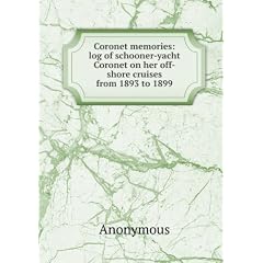 Coronet memories: log of schooner-yacht Coronet on her off-shore cruises from 1893 to 1899