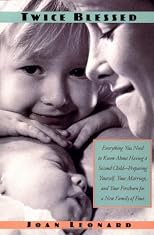 Twice Blessed: Everything You Need To Know About Having A Second Child-- Preparing Yourself, Your Marriage, And Your Firstborn For A New Family Of Four