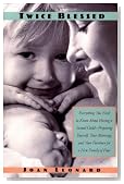 Twice Blessed: Everything You Need To Know About Having A Second Child-- Preparing Yourself, Your Marriage, And Your Firstborn For A New Family Of Four