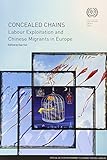 Concealed chains : labour exploitation and Chinese migrants in Europe