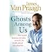 Ghosts Among Us: Uncovering the Truth About the Other Side