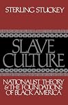 Slave Culture: Nationalist Theory and the Foundations of Black America