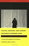 Politics, Ideology, and Literary Discourse in Modern China: Theoretical Interventions and Cultural Critique
