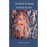 Sie nannten es Heilung im Namen des Herrnvon "Angela Moonlight"