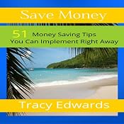 Save Money: 51 Money Saving Tips You Can Implement Right Away | [Tracy Edwards]