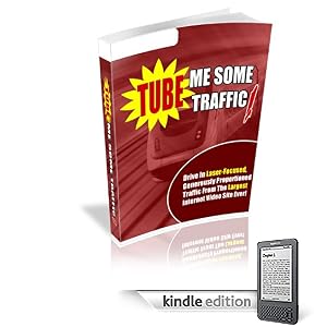 TUBE Me Some TRAFFIC - Use the Largest Internet Video Site to Drive Unlimited Traffic to Your Website