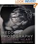 Wedding Photography from the Heart: Creative Techniques to Capture the Moments that Matter