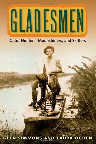 Gladesmen: Gator Hunters, Moonshiners, and Skiffers (Florida History and Culture)