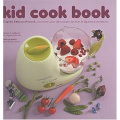 Kid cook book : L'apr�s babycook book. 25 recettes pour faire manger des fruits et l�gumes � ses enfants