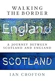 Walking the border : a journey between Scotland and England