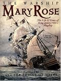 The Warship Mary Rose: The Life and Times of King Henry VIII's Flagship