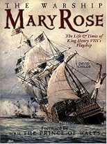The Warship Mary Rose: The Life and Times of King Henry VIII's Flagship