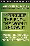 How to Survive the End of the World as We Know It: Tactics, Techniques, and Technologies for Uncertain Times