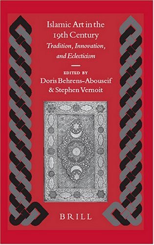 Islamic Art in the 19th Century: Tradition, Innovation, And Eclecticism (Islamic History and Civilization)