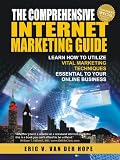 The Comprehensive Internet Marketing Guide: Learn How To Utilize Vital Marketing Techniques Essential To Your Online Business
