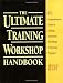 The Ultimate Training Workshop Handbook: A Comprehensive Guide to Leading Successful Workshops and Training Programs