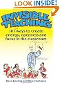 Invisible Teaching: 101 ways to create energy, openness and focus in the classroom