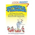 Invisible Teaching: 101 ways to create energy, openness and focus in the classroom