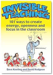 Invisible Teaching: 101 ways to create energy, openness and focus in the classroom