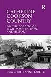 Catherine Cookson country : on the borders of legitimacy, fiction, and history