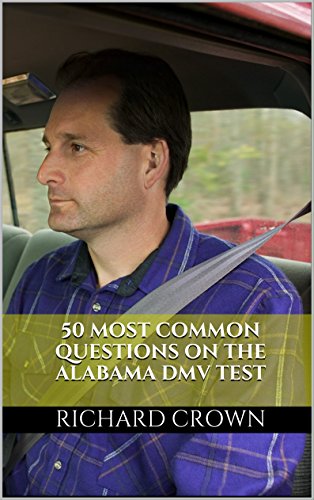 Pass Your Alabama DMV Test Guaranteed! 50 Real Test Questions! Alabama DMV Practice Test Questions, by Richard Crown