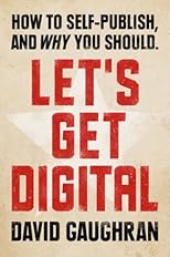Let's Get Digital: How To Self-Publish, And Why You Should
