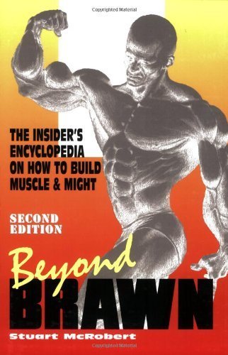 Beyond Brawn: The Insider's Encyclopedia on How to Build Muscle and Might by McRobert, Stuart (2006) Paperback
