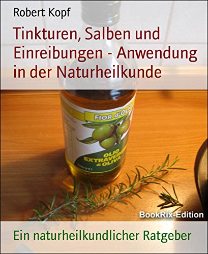 Tinkturen, Salben und Einreibungen - Anwendung in der Naturheilkunde: Ein naturheilkundlicher Ratgeber (German Edition)