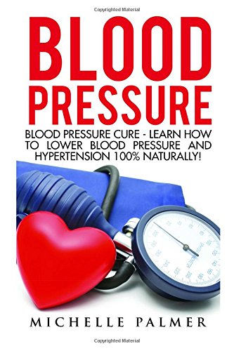 blood pressure blood pressure cure learn how to lower blood pressure and hypertension 100 naturally natural