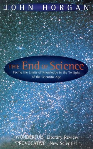 The End Of Science: Facing the Limits of Knowledge in the Twilight of the Scientific Age by John Horgan (5-Mar-1998) Paperback