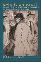 Bohemian Paris: Culture, Politics and the Boundaries of Bourgeois Life, 1830-1930