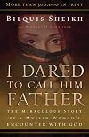 I Dared to Call Him Father: The Miraculous Story of a Muslim Woman's Encounter With God
