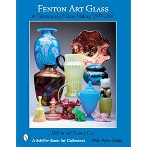 Fenton Art Glass: A Centennial of Glass Making 1907 to 2007 (Schiffer Book for Collectors)