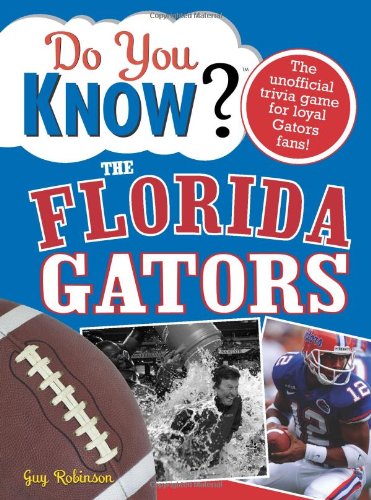 Do You Know the Florida Gators?: A hard-hitting quiz for tailgaters, referee-haters, armchair quarterbacks, and anyone who'd kill for their team