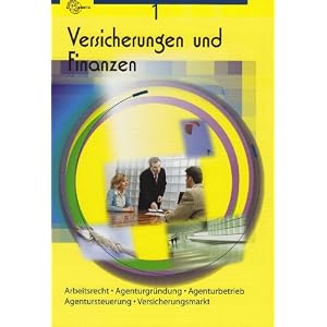 Versicherungen und Finanzen 1: Arbeitsrecht, Agenturgründung, Agenturbetrieb, Agentursteuerung, Versicherungsmarkt