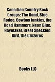 Canadian Country Rock Groups: The Band, Blue Rodeo, Cowboy Junkies, the Road Hammers, Neon Blue, Haymaker, Great Speckled Bird, the Cruzeros