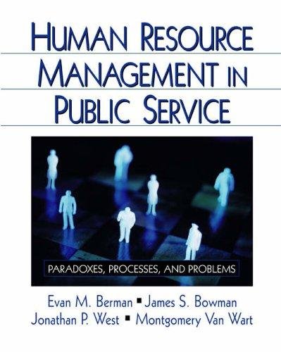 Human Resource Management in Public Service: Paradoxes, Processes, and Problems 2nd Edition (Second Ed.) 2e By Dr. Evan M. Berman, James S. Bowman, Jonathan P. West and Dr. Montgomery R. Van Wart 2005