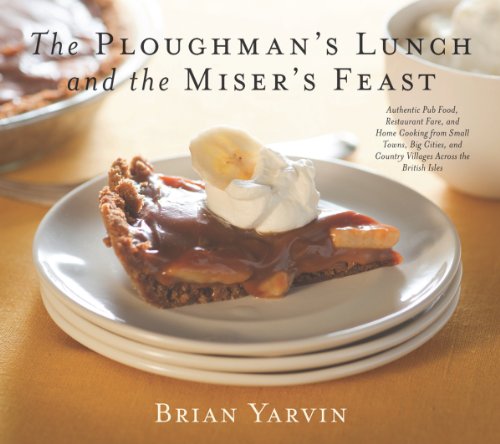 Ploughman's Lunch and the Miser's Feast: Authentic Pub Food, Restaurant Fare, and Home Cooking from Small Towns, Big Cities, and Country Vill