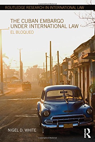 The Cuban Embargo under International Law: El Bloqueo (Routledge Research in International Law)