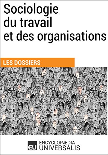 Sociologie du travail et des organisations: (Les Dossiers d'Universalis) (French Edition)