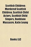 Scottish Children: Murdered Scottish Children, Scottish Child Actors, Scottish Child Singers, Dunblane Massacre, Katie Leung